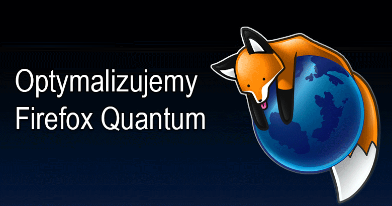 optymalizacja firefox quantum