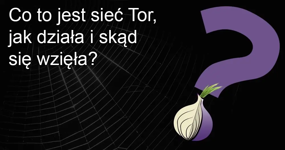 Co to jest sieć Tor, jak działa i skąd się wzięła?